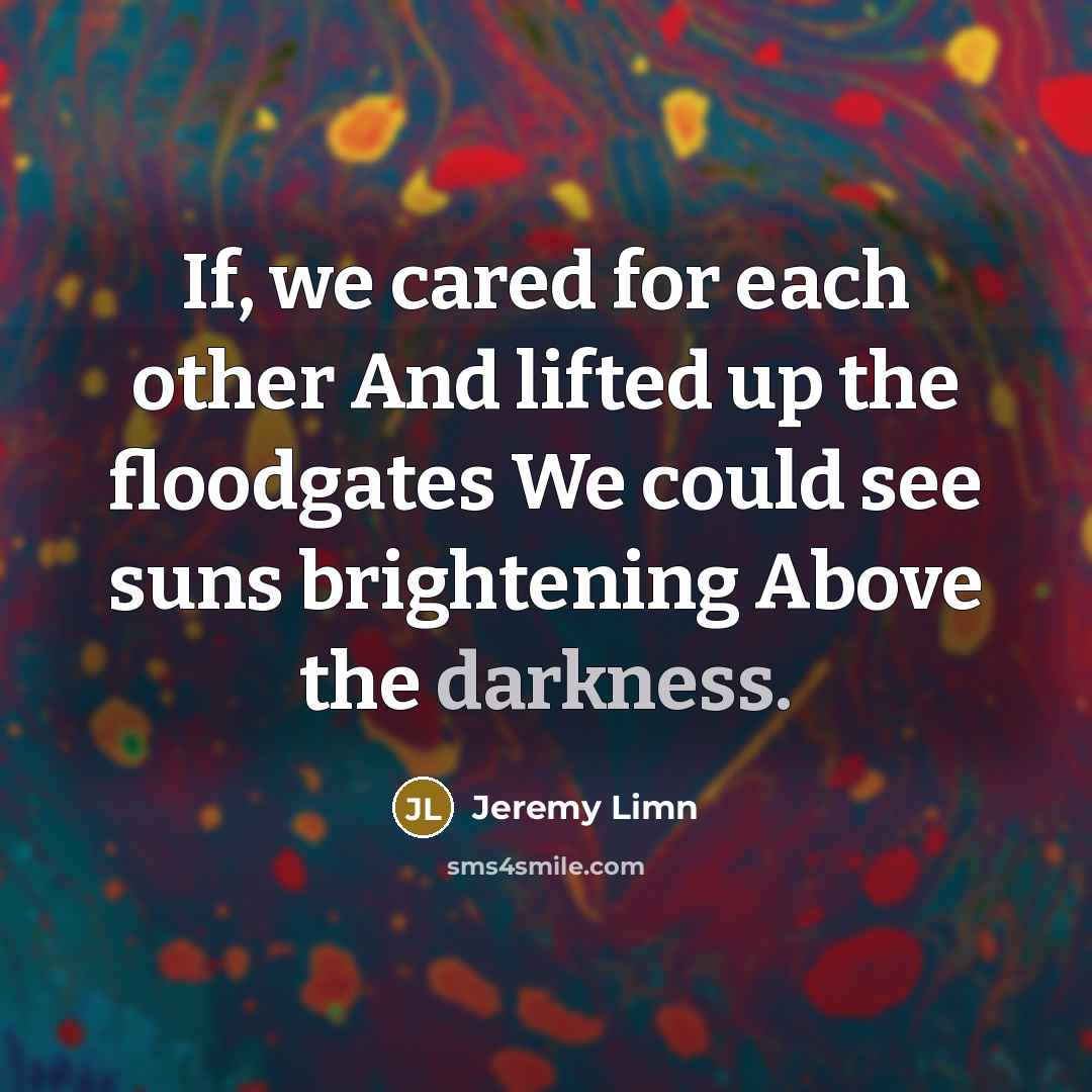 “If, we cared for each other And lifted up the…” quote by Jeremy Limn
