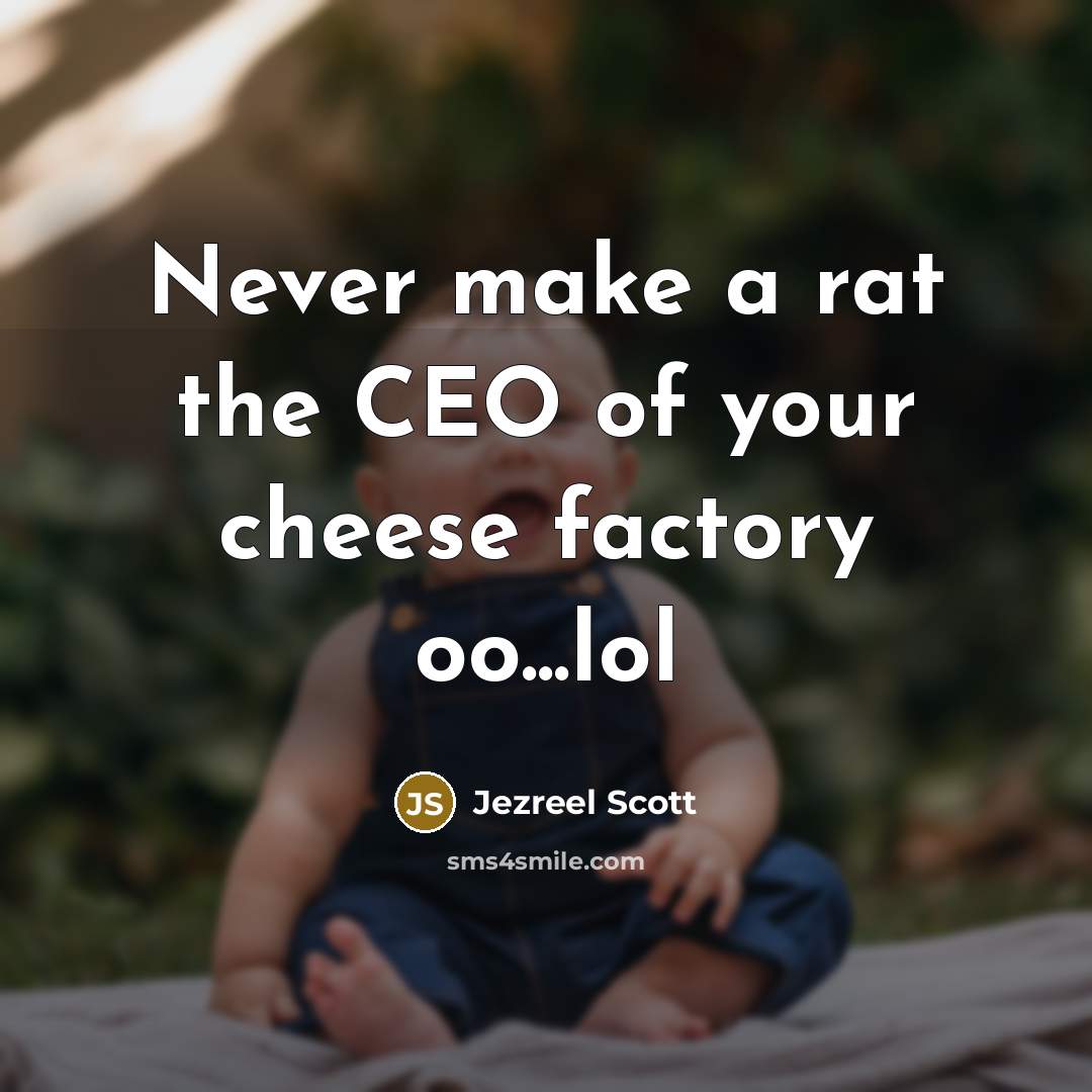 “Never make a rat the CEO of your cheese factory…” quote by Jezreel Scott