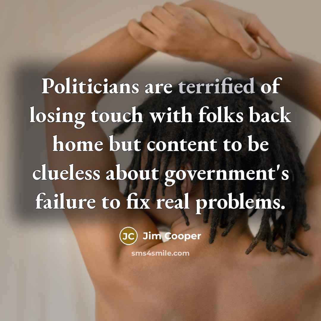 “Politicians are terrified of losing touch with folks back home…” quote by Jim Cooper