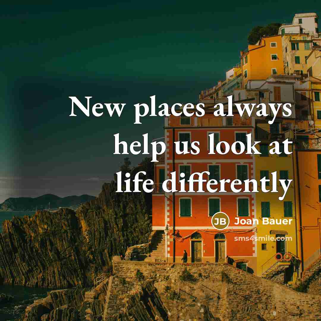 “New places always help us look at life differently” quote by Joan Bauer