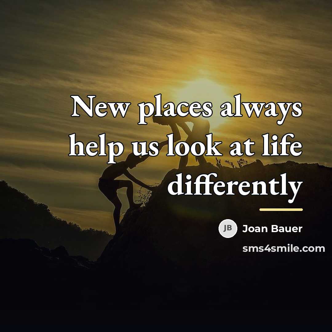 “New places always help us look at life differently…” quote by Joan Bauer