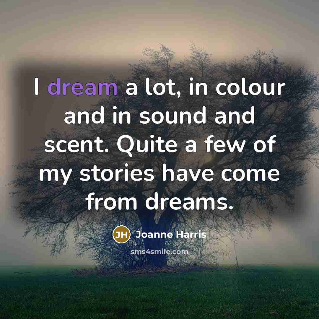 “I dream a lot, in colour and in sound and…” quote by Joanne Harris