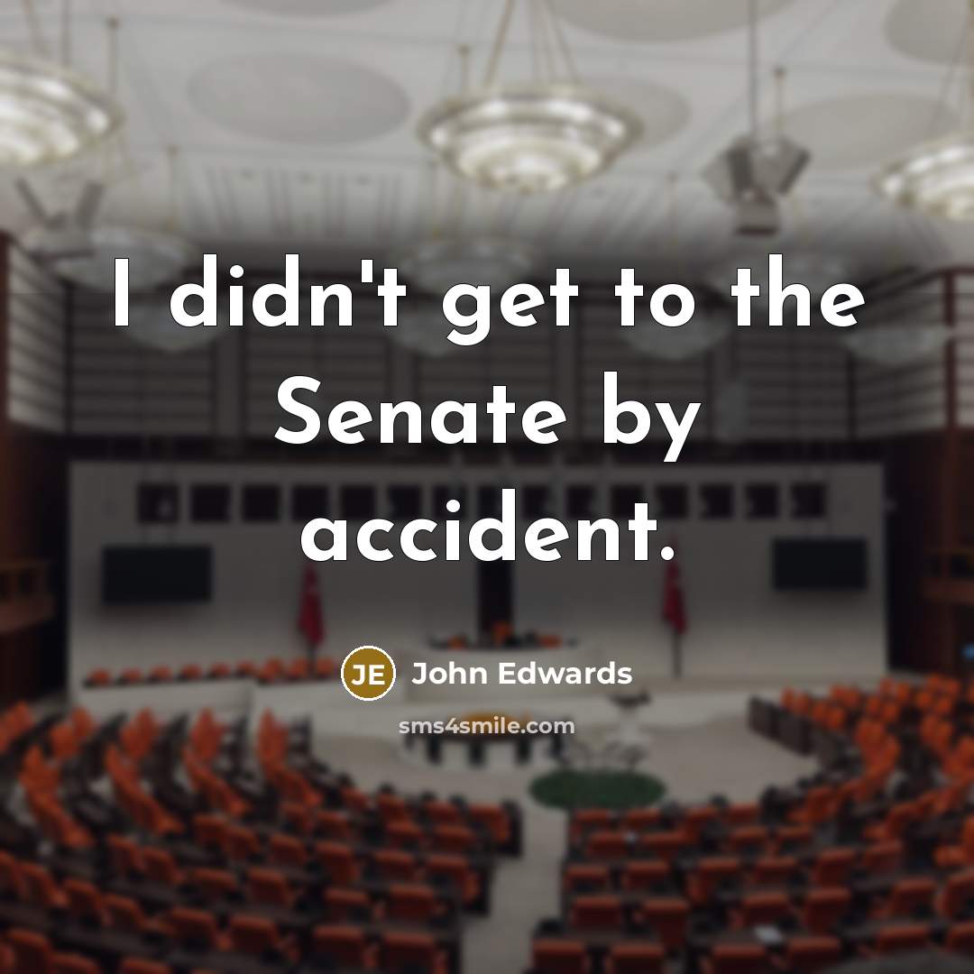 “I didn't get to the Senate by accident.…” quote by John Edwards