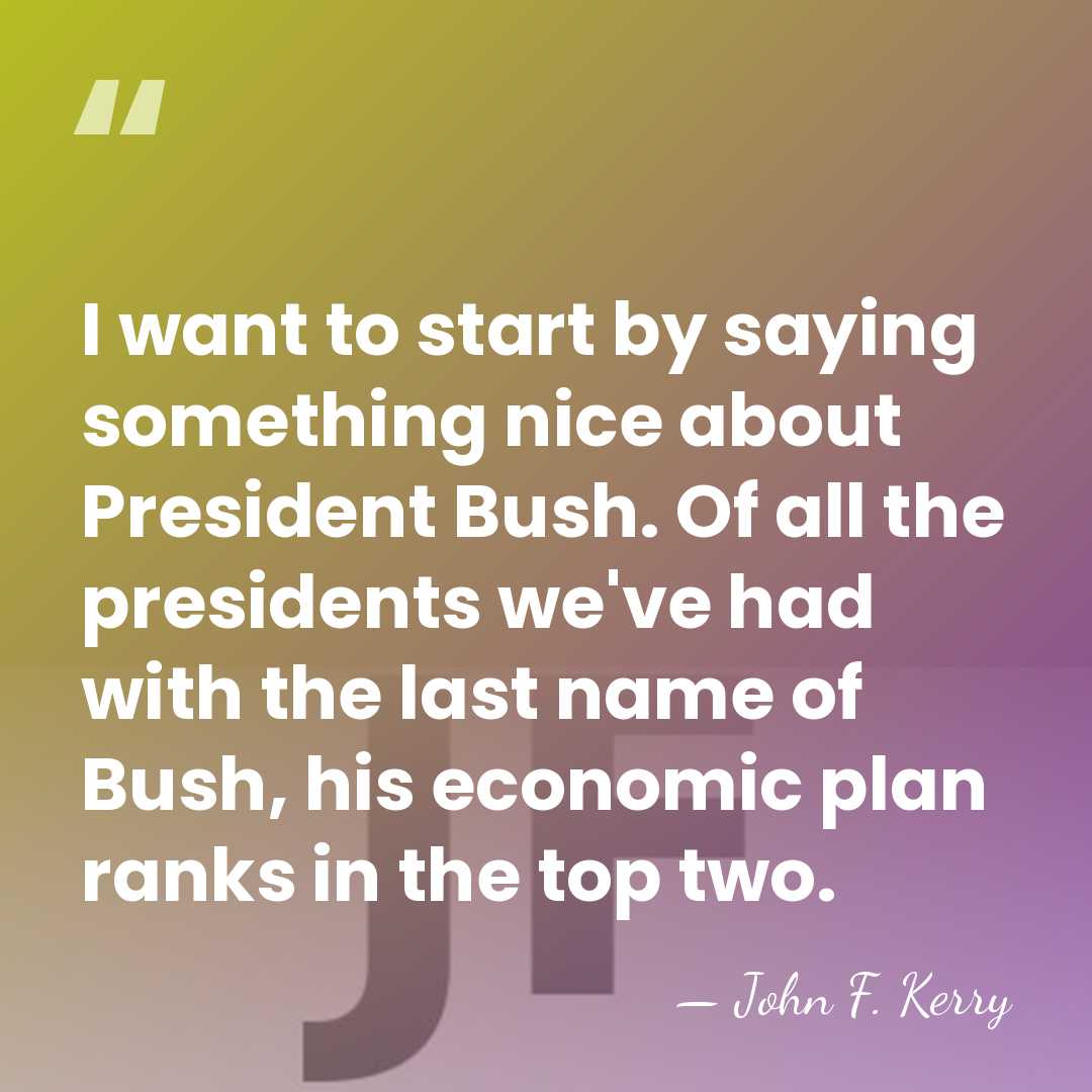 I want to start by saying something nice about President Bush. Of&hellip; - John F. Kerry