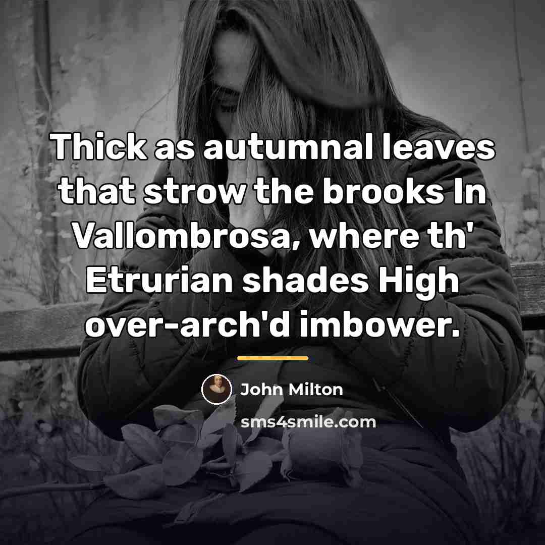 “Thick as autumnal leaves that strow the brooks In Vallombrosa,…” quote by John Milton