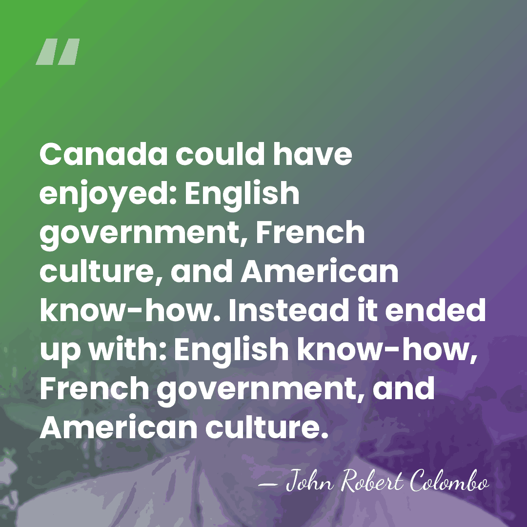 Canada could have enjoyed: English government, French culture, and American know-how. Instead&hellip; - John Robert Colombo