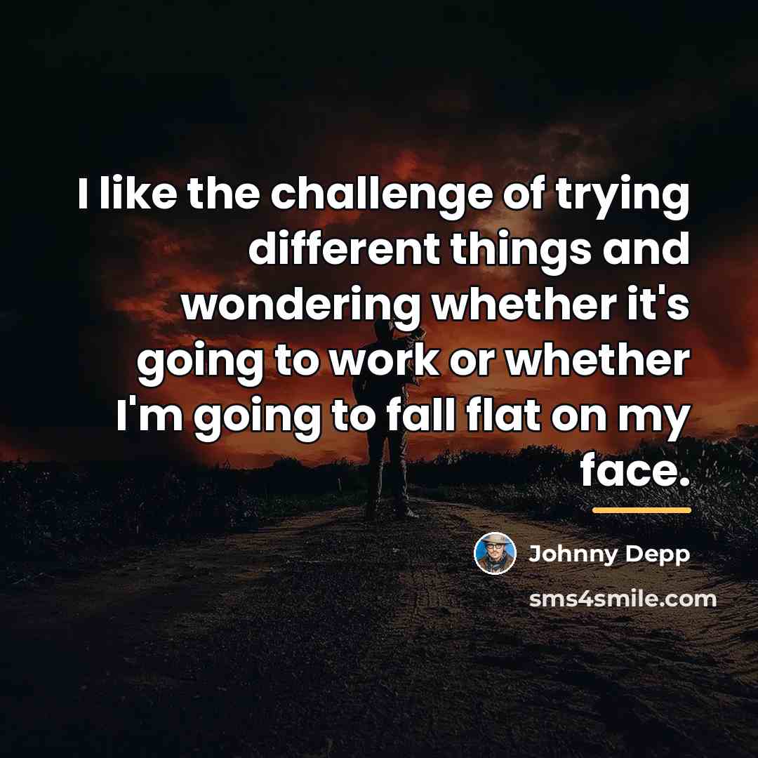 “I like the challenge of trying different things and wondering…” quote by Johnny Depp