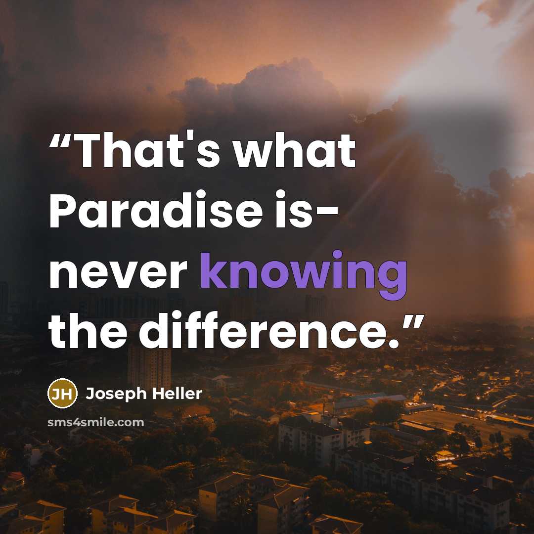 “That's what Paradise is- never knowing the difference.” quote by Joseph Heller
