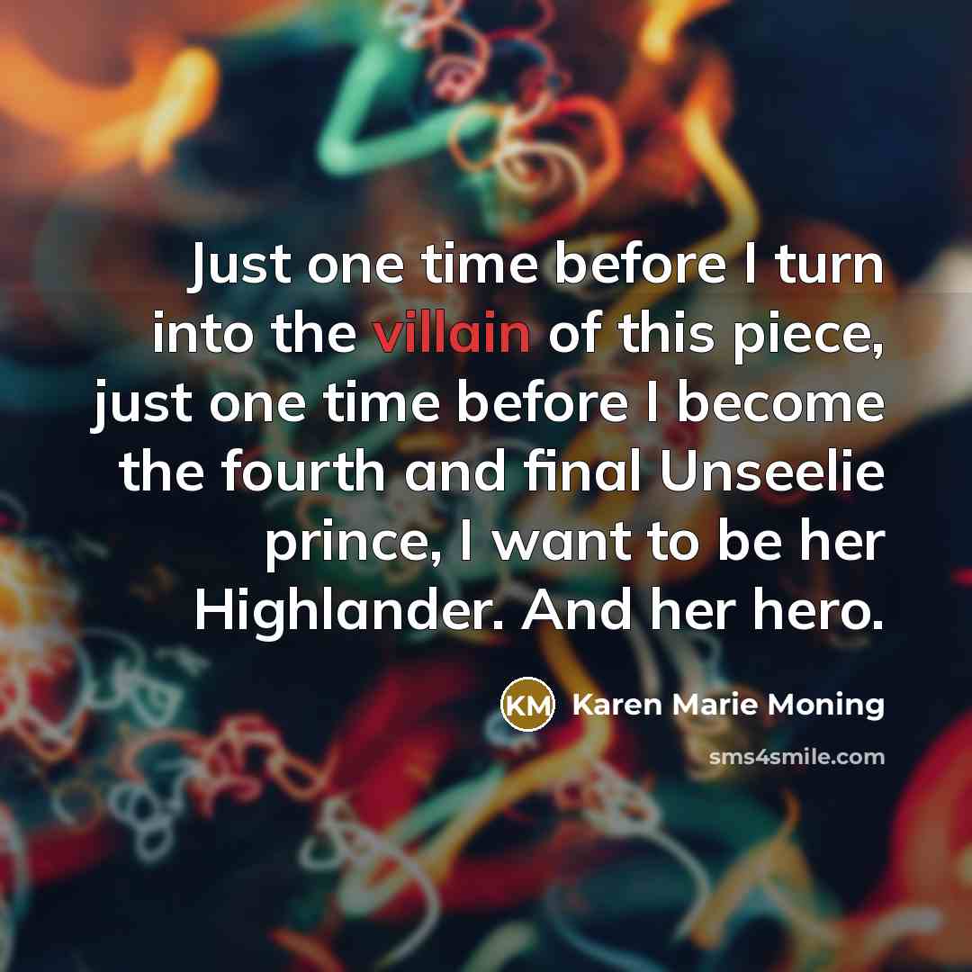 “Just one time before I turn into the villain of…” quote by Karen Marie Moning
