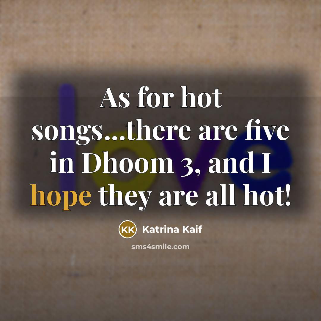 “As for hot songs...there are five in Dhoom 3, and…” quote by Katrina Kaif