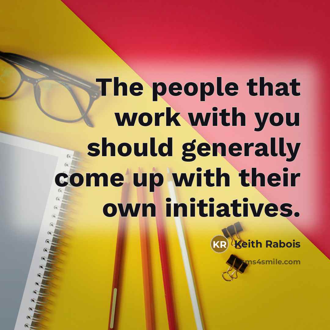 “The people that work with you should generally come up…” quote by Keith Rabois