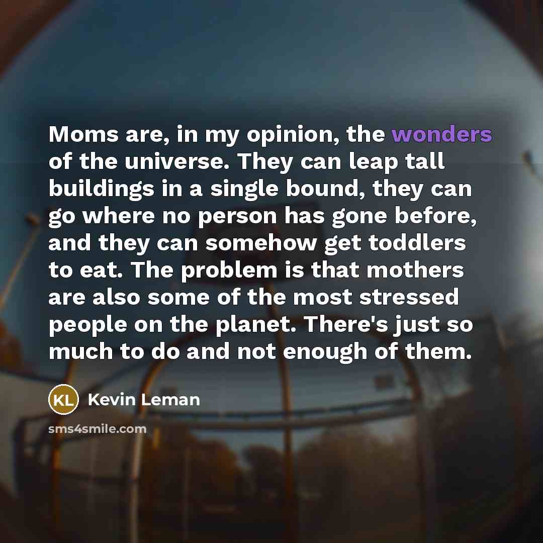 “Moms are, in my opinion, the wonders of the universe.…” quote by Kevin Leman
