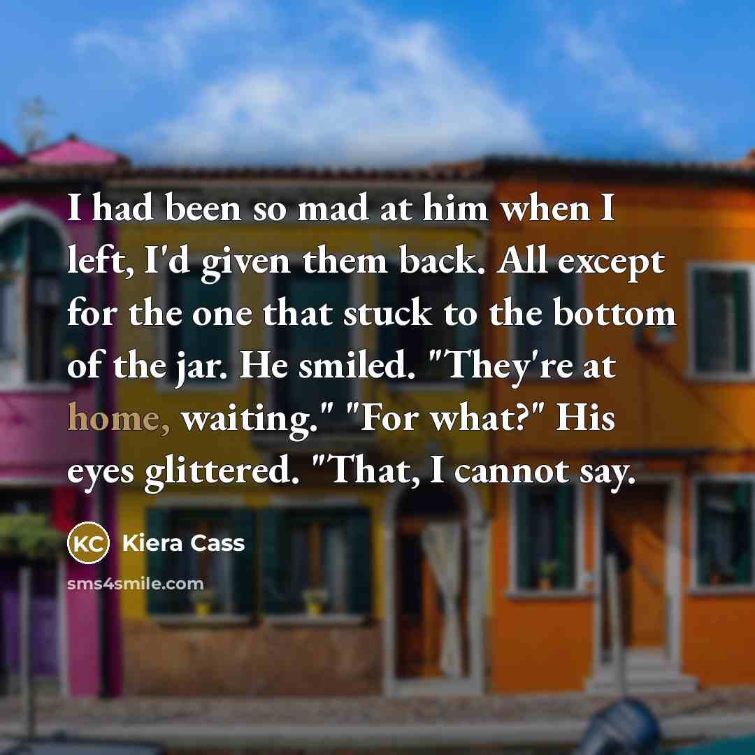 “I had been so mad at him when I left,…” quote by Kiera Cass