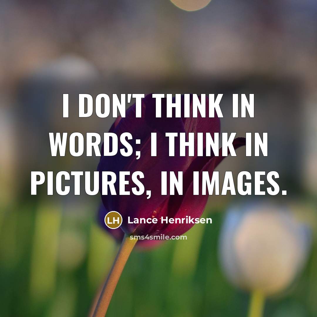 “I don't think in words; I think in pictures, in…” quote by Lance Henriksen