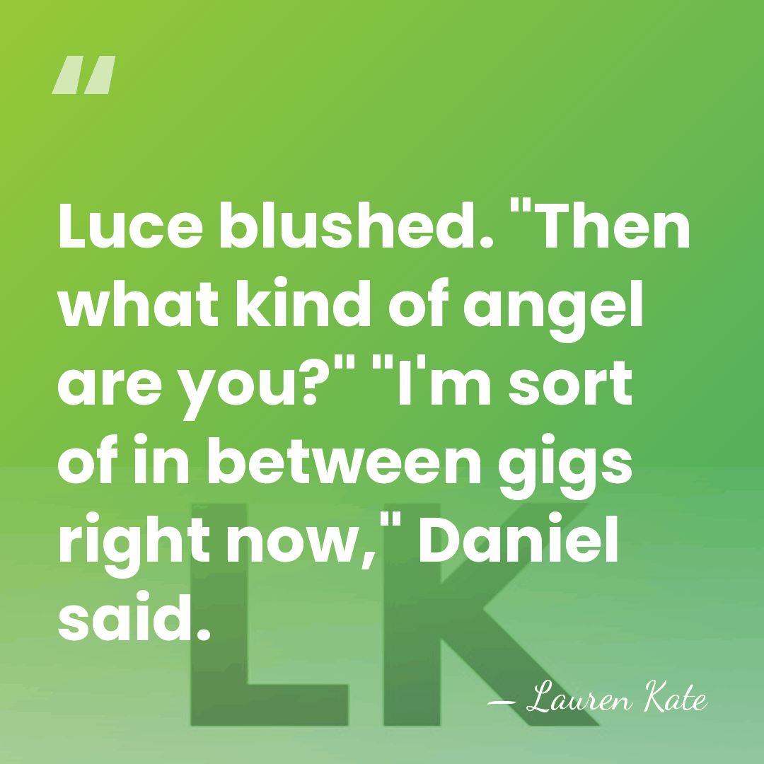 Luce blushed. "Then what kind of angel are you?" "I'm sort of&hellip; - Lauren Kate