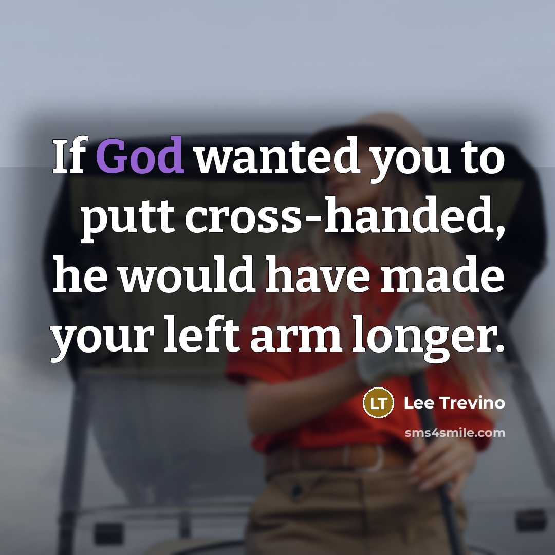“If God wanted you to putt cross-handed, he would have…” quote by Lee Trevino