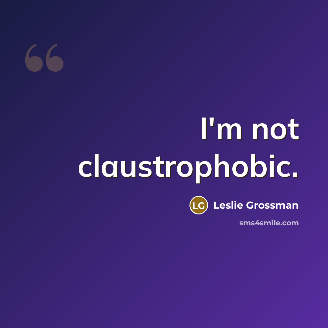 “I'm not claustrophobic.…” quote by Leslie Grossman