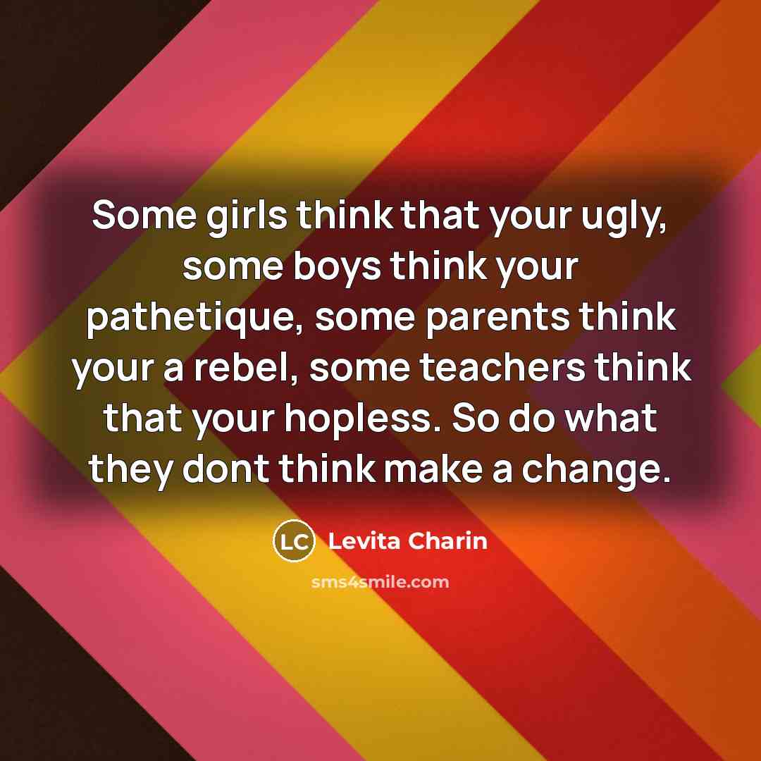 “Some girls think that your ugly, some boys think your…” quote by Levita Charin