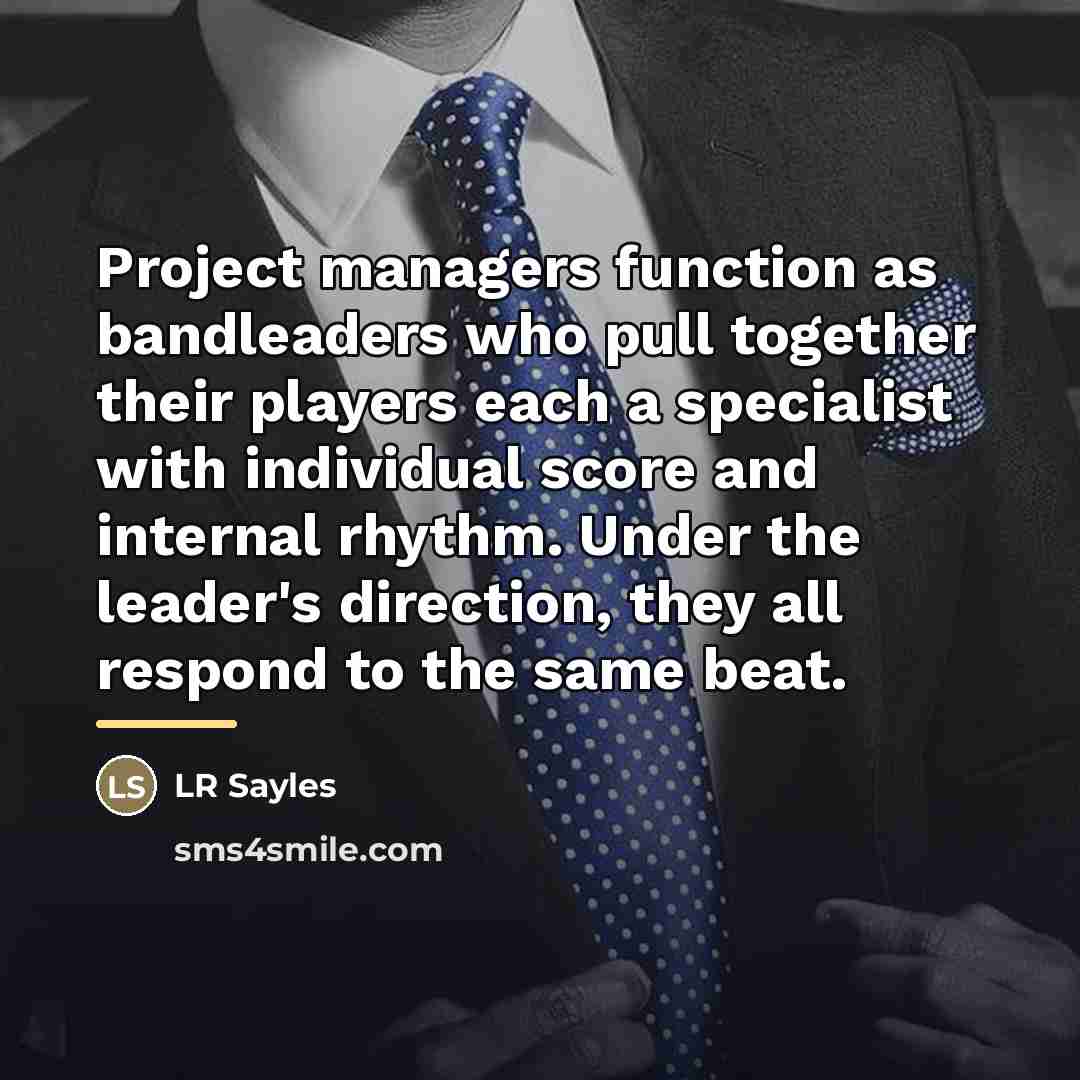 “Project managers function as bandleaders who pull together their players…” quote by LR Sayles