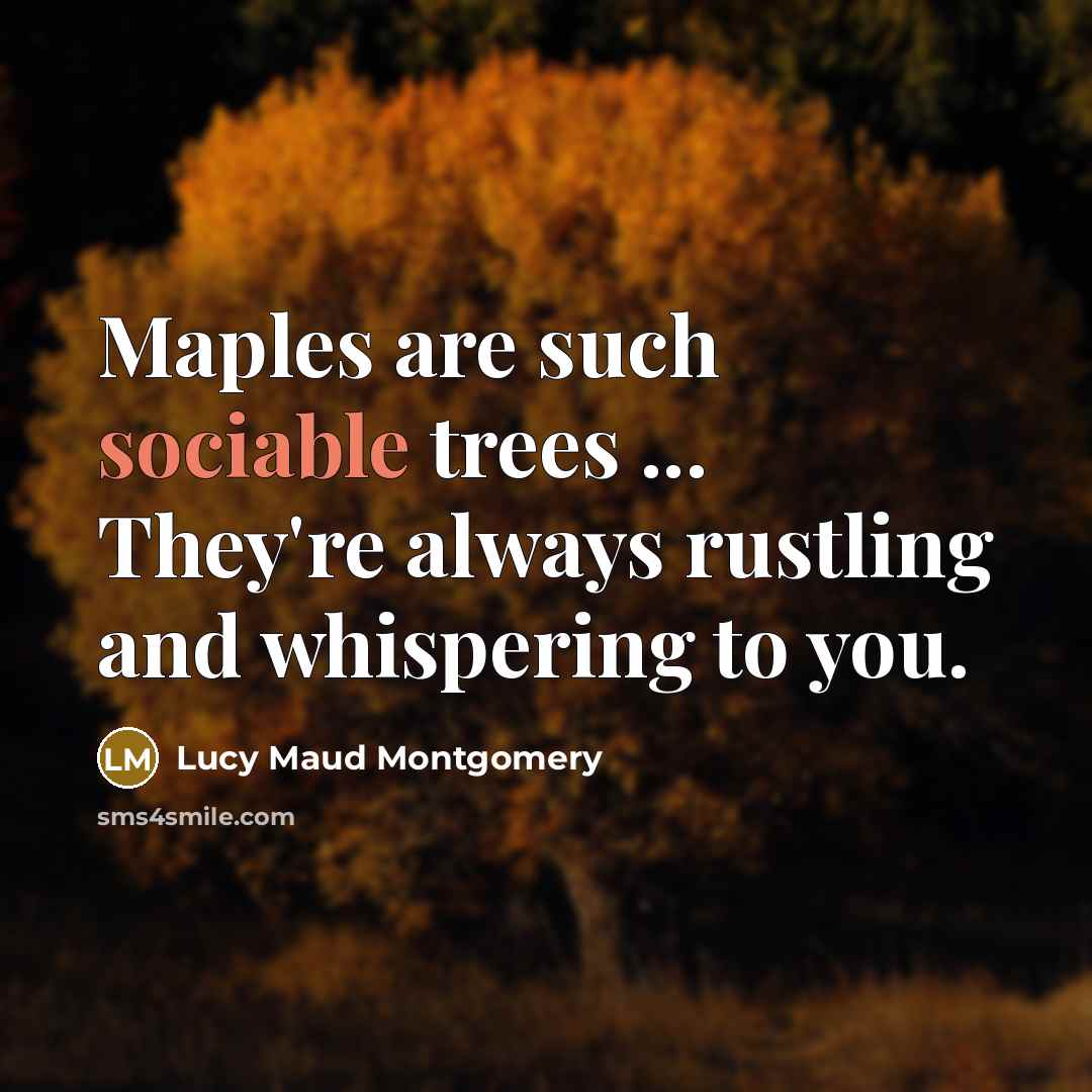 “Maples are such sociable trees ... They're always rustling and…” quote by Lucy Maud Montgomery