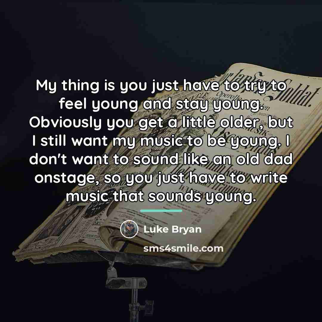 “My thing is you just have to try to feel…” quote by Luke Bryan