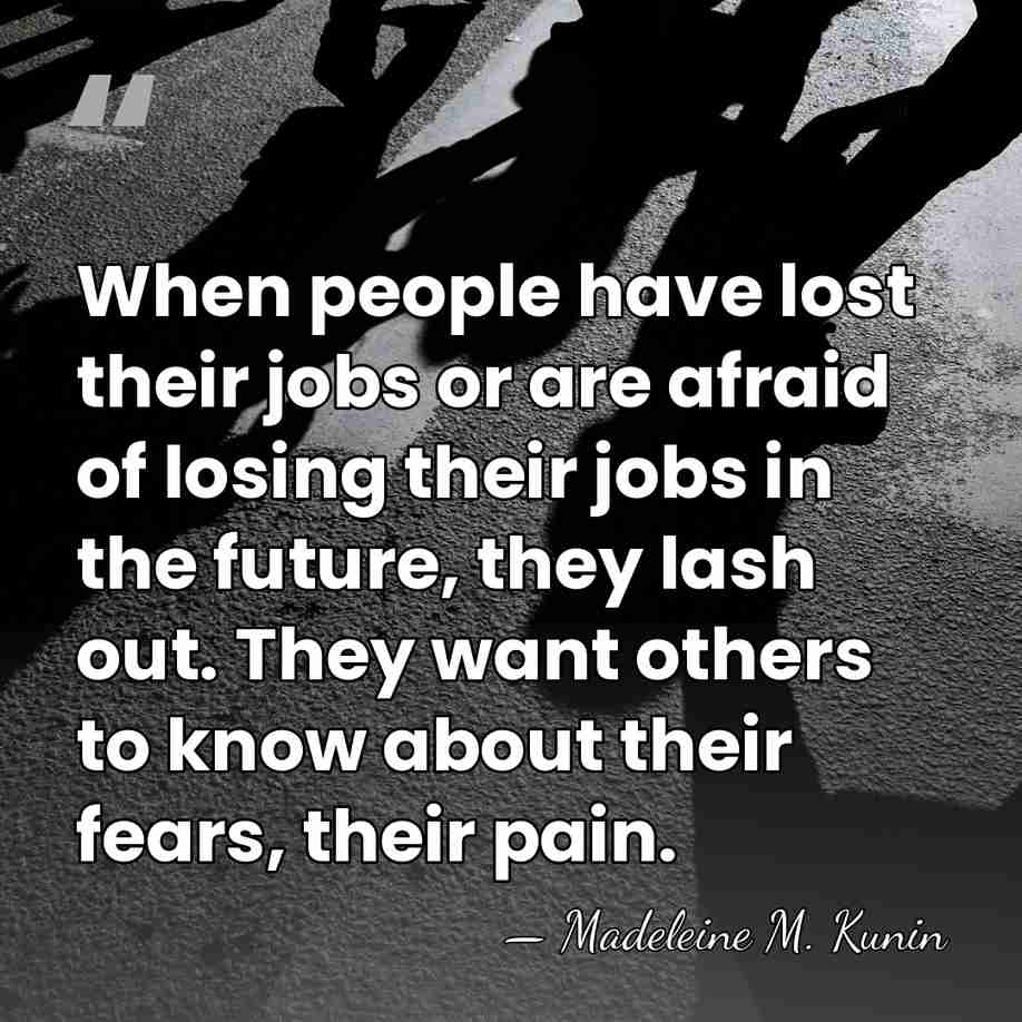 When people have lost their jobs or are afraid of losing their&hellip; - Madeleine M. Kunin