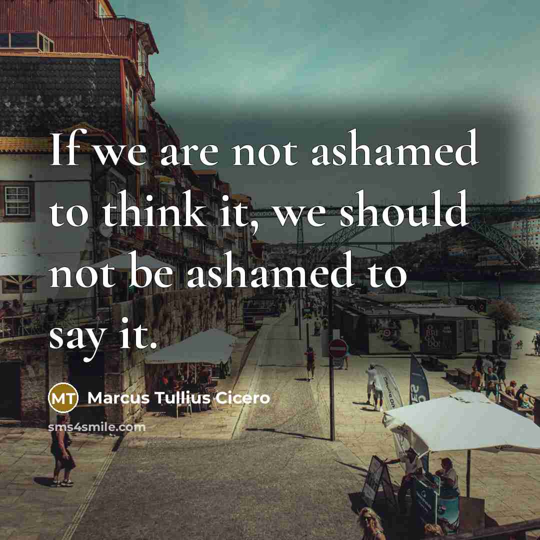 “If we are not ashamed to think it, we should…” quote by Marcus Tullius Cicero
