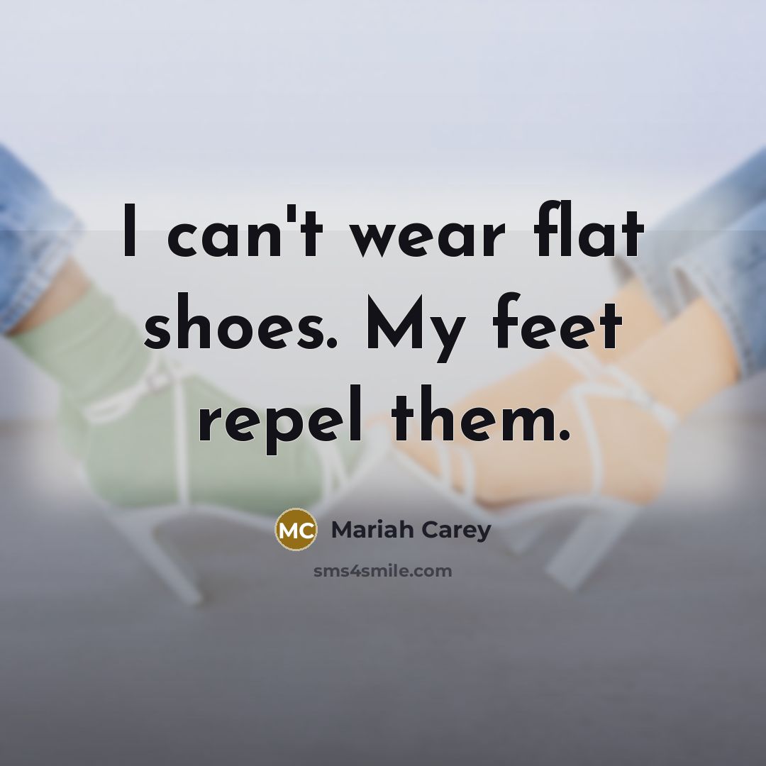 “I can't wear flat shoes. My feet repel them.…” quote by Mariah Carey
