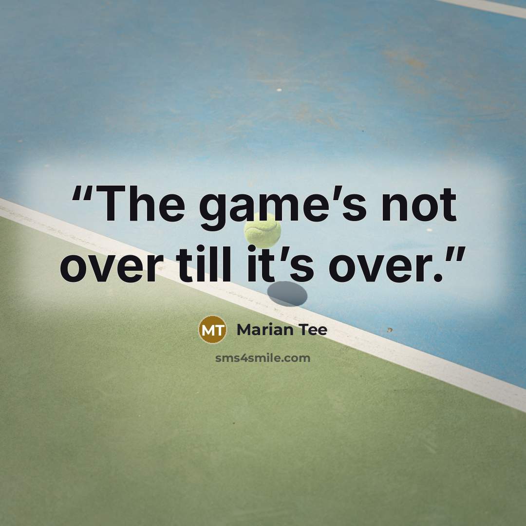 “The game’s not over till it’s over.” quote by Marian Tee