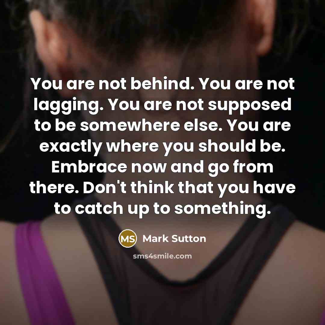 “You are not behind. You are not lagging. You are…” quote by Mark Sutton