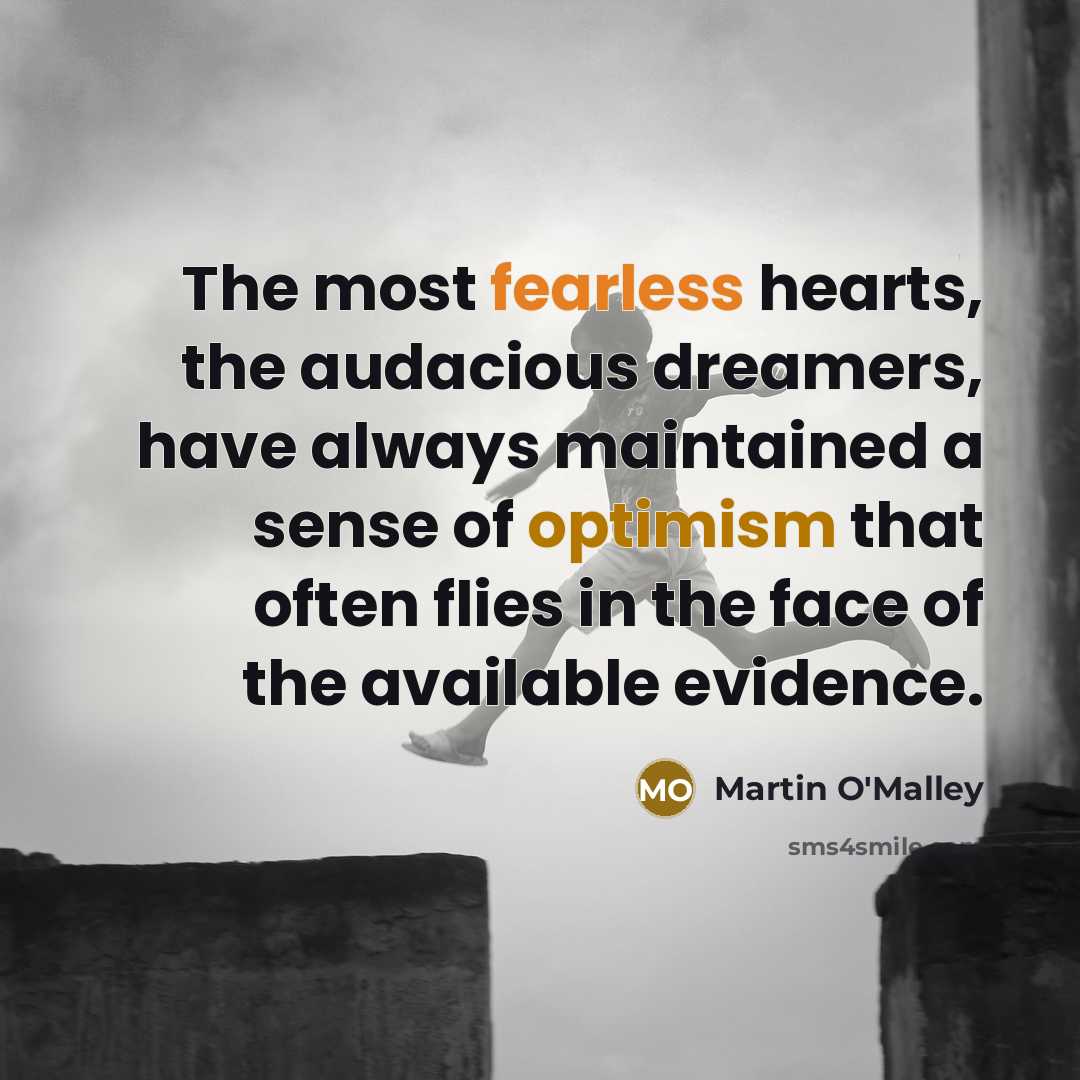 “The most fearless hearts, the audacious dreamers, have always maintained…” quote by Martin O'Malley