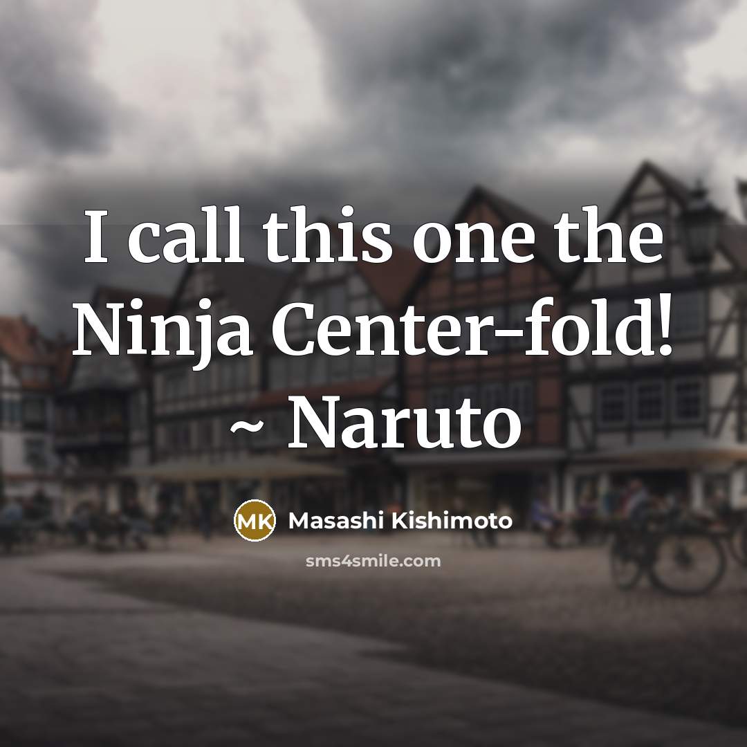 “I call this one the Ninja Center-fold! ~ Naruto” quote by Masashi Kishimoto