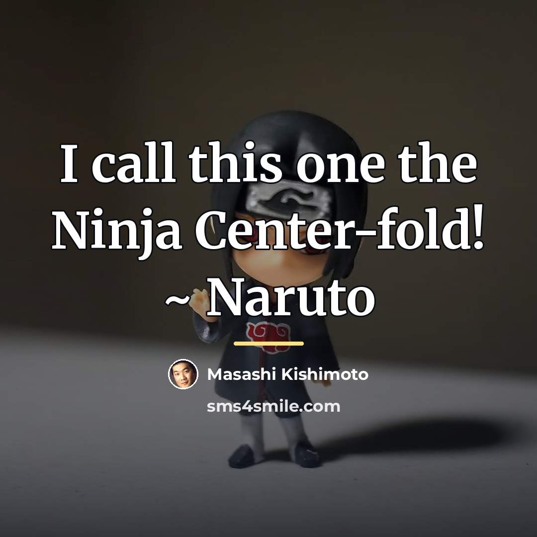 “I call this one the Ninja Center-fold! ~ Naruto…” quote by Masashi Kishimoto