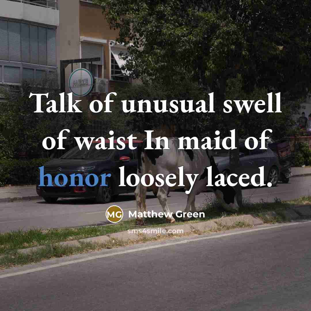 “Talk of unusual swell of waist In maid of honor loosely laced.” quote by Matthew Green