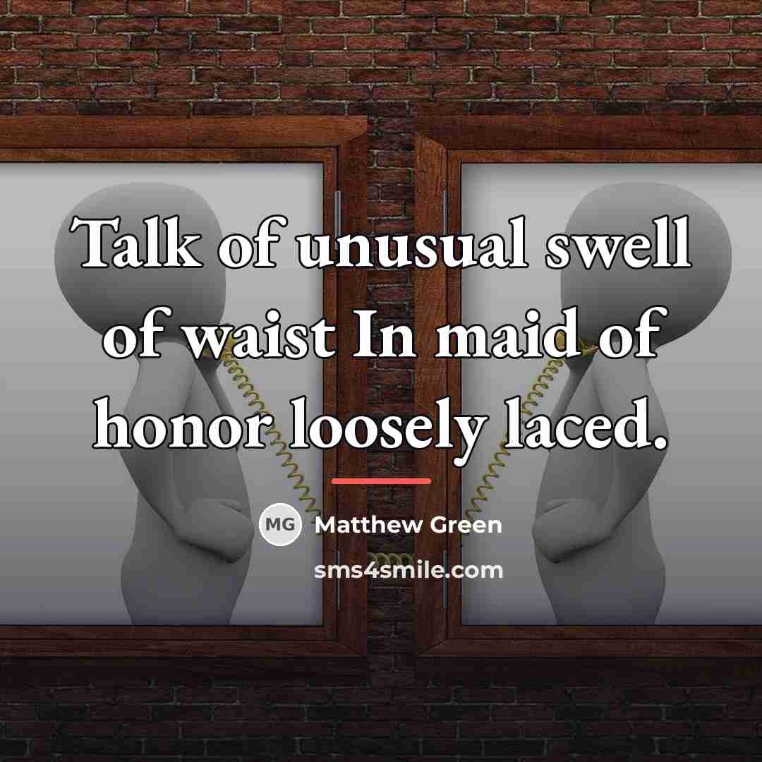 “Talk of unusual swell of waist In maid of honor…” quote by Matthew Green