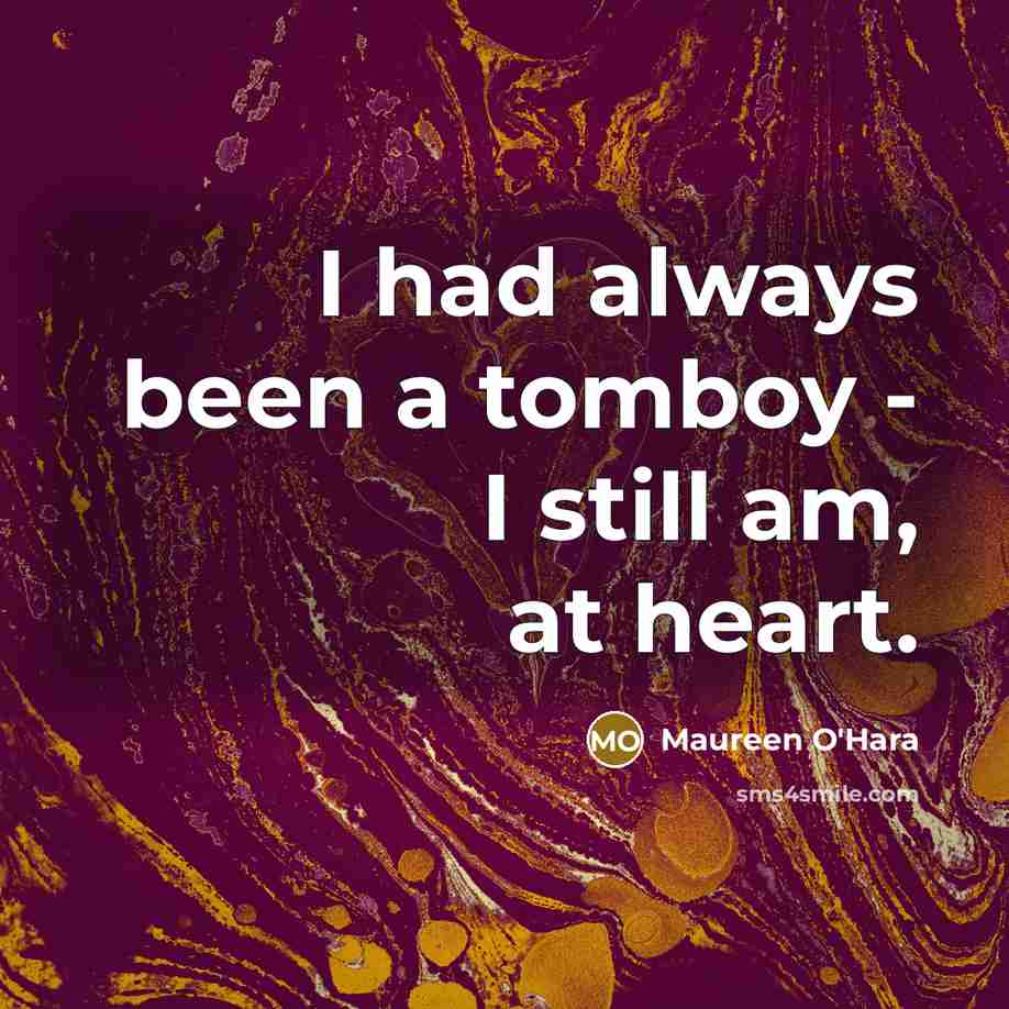 “I had always been a tomboy - I still am,…” quote by Maureen O'Hara