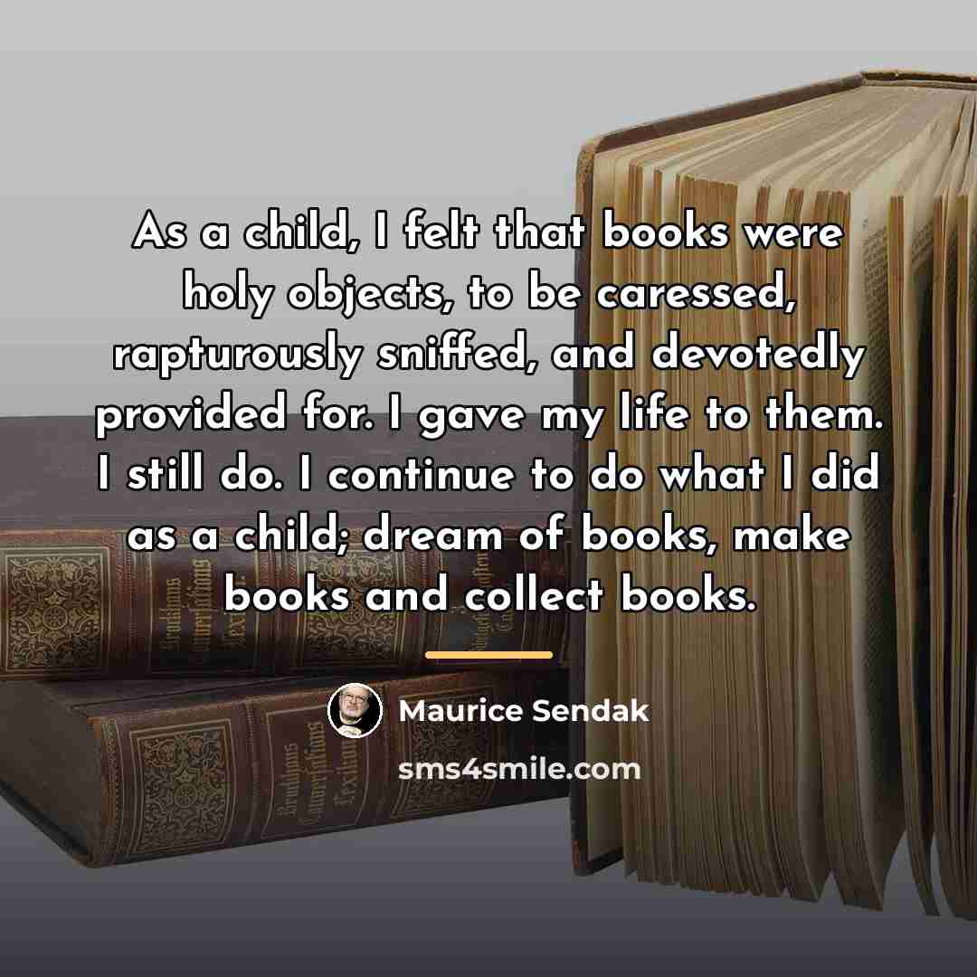 “As a child, I felt that books were holy objects,…” quote by Maurice Sendak