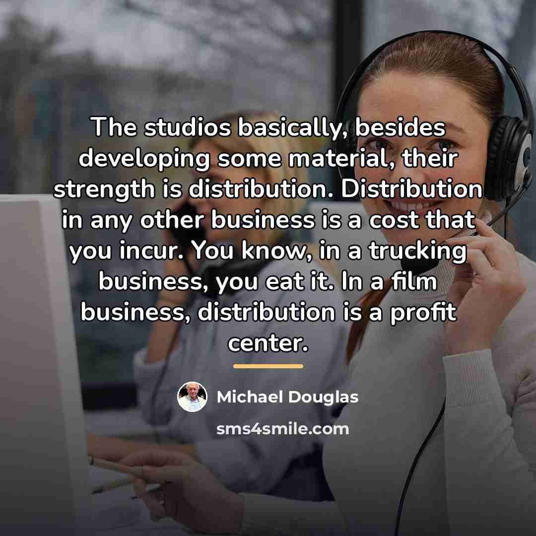 “The studios basically, besides developing some material, their strength is…” quote by Michael Douglas