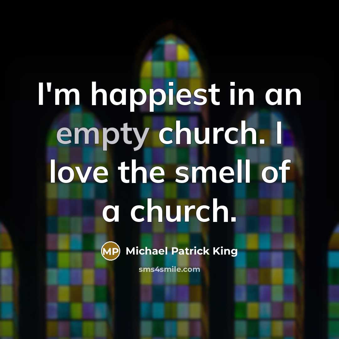 “I'm happiest in an empty church. I love the smell…” quote by Michael Patrick King