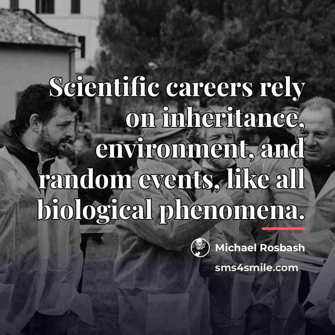 “Scientific careers rely on inheritance, environment, and random events, like…” quote by Michael Rosbash