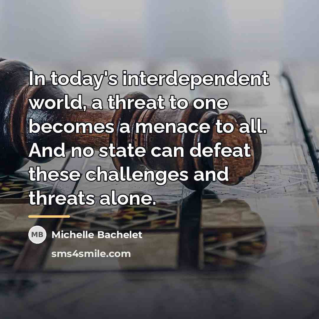 “In today's interdependent world, a threat to one becomes a…” quote by Michelle Bachelet