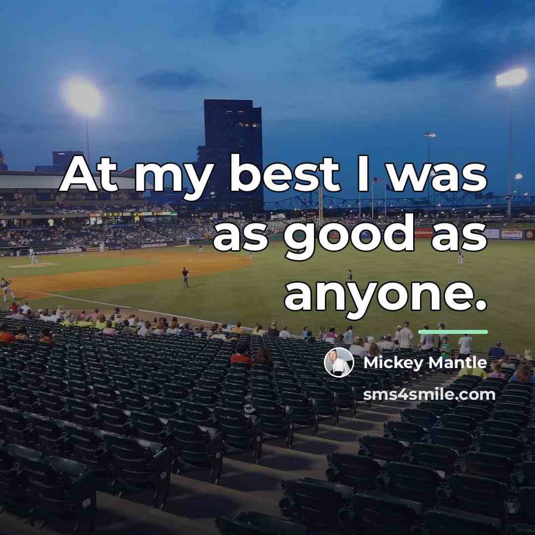 “At my best I was as good as anyone.…” quote by Mickey Mantle