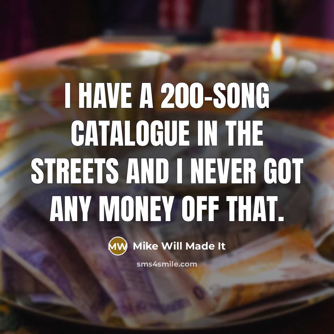 “I have a 200-song catalogue in the streets and I…” quote by Mike Will Made It