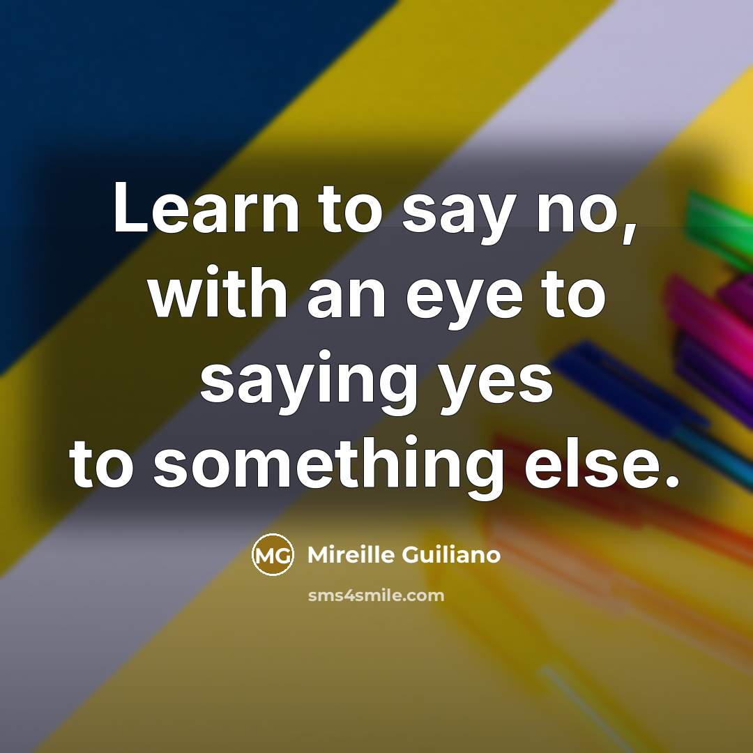“Learn to say no, with an eye to saying yes…” quote by Mireille Guiliano