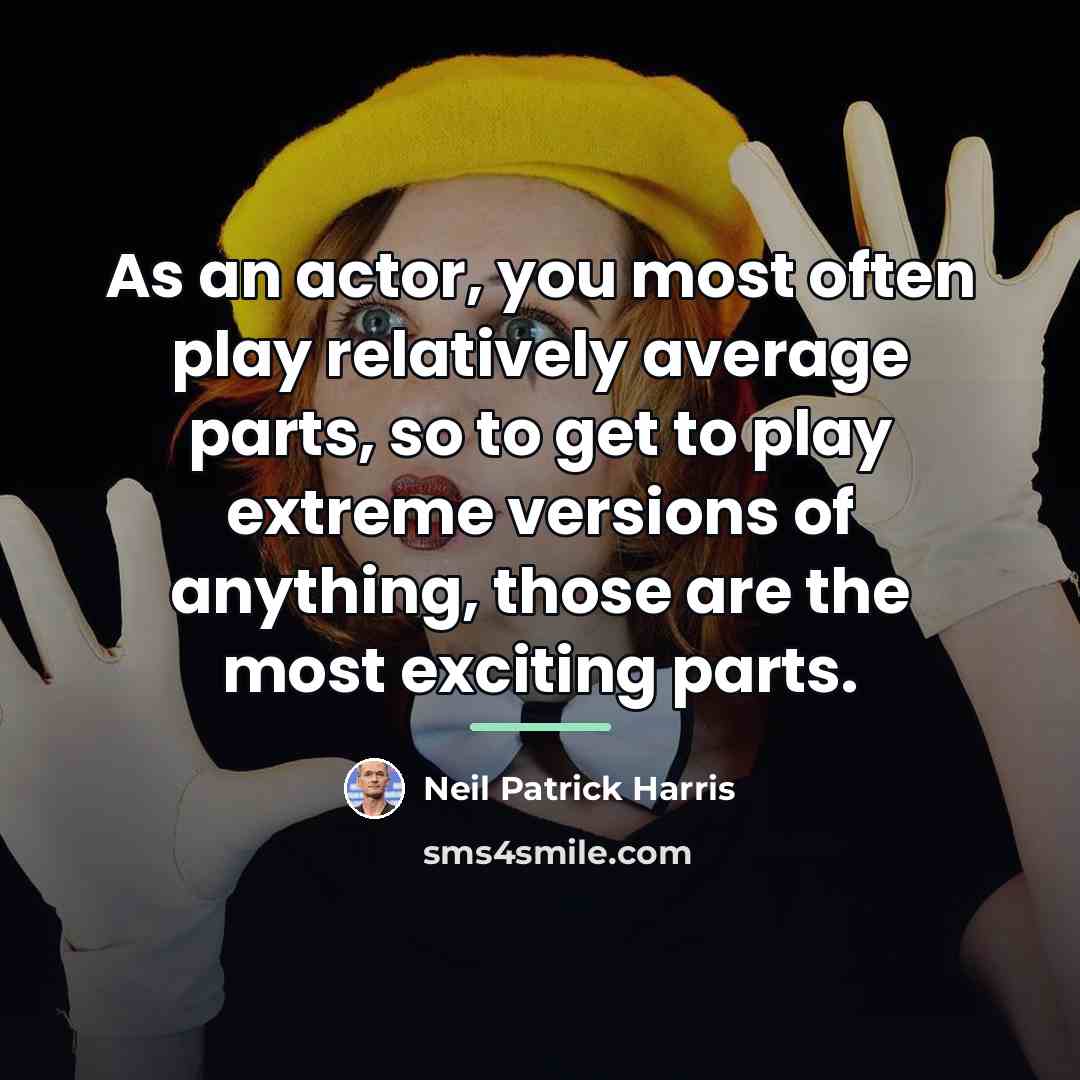 “As an actor, you most often play relatively average parts,…” quote by Neil Patrick Harris