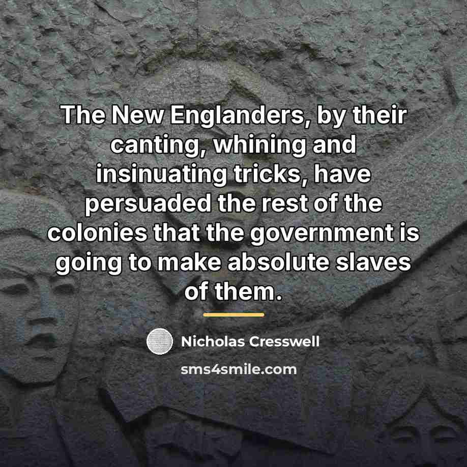“The New Englanders, by their canting, whining and insinuating tricks,…” quote by Nicholas Cresswell