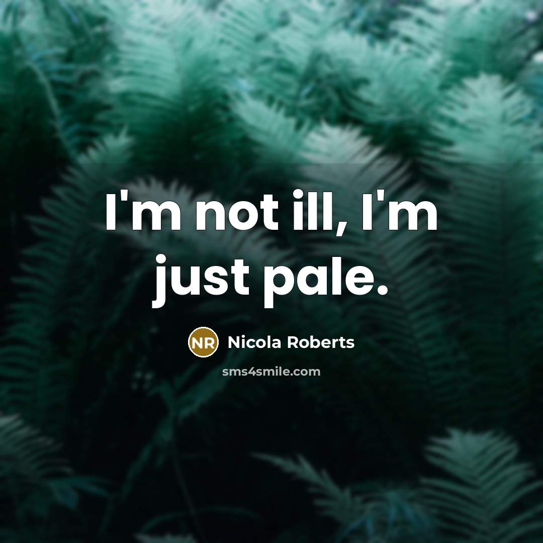 “I'm not ill, I'm just pale.…” quote by Nicola Roberts