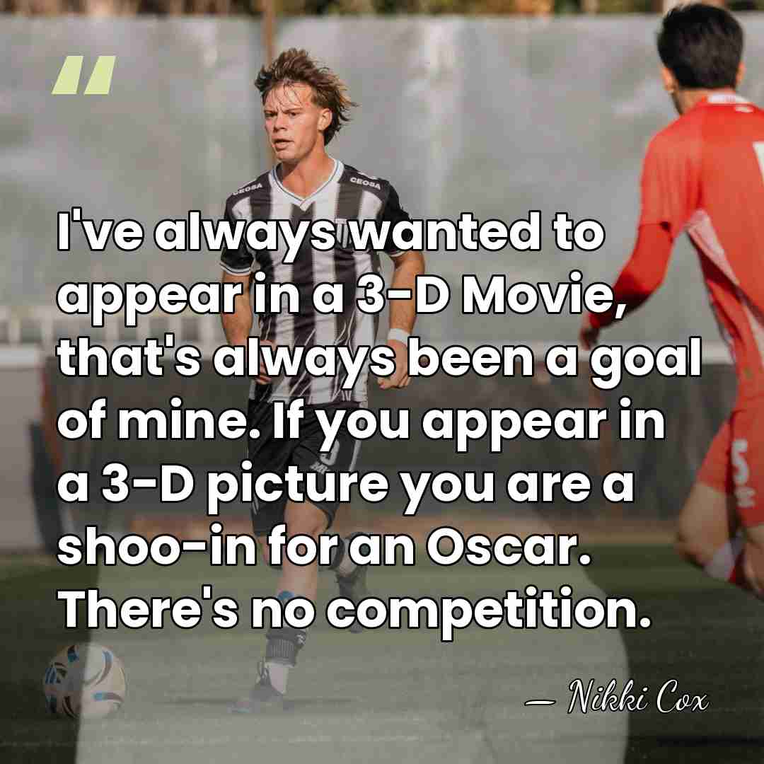 I've always wanted to appear in a 3-D Movie, that's always been&hellip; - Nikki Cox