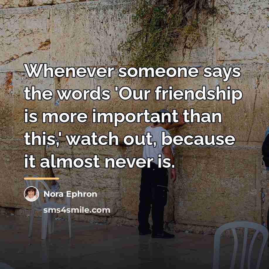 “Whenever someone says the words 'Our friendship is more important…” quote by Nora Ephron