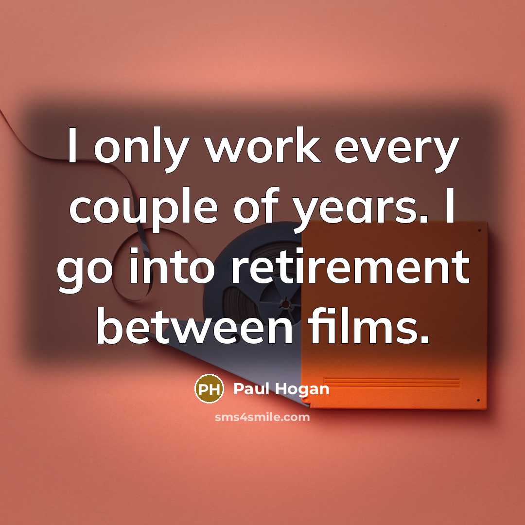 “I only work every couple of years. I go into…” quote by Paul Hogan